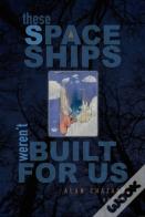 These Spaceships Weren'T Built For Us