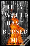 They Would Have Burned Me