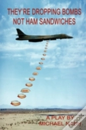 They'Re Dropping Bombs Not Ham Sandwiche