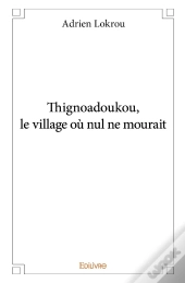 Thignoadoukou, Le Village Ou Nul Ne Mourait