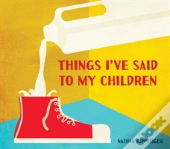 Things Ive Said To My Children