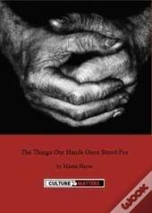 Things Our Hands Once Stood For, The