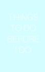 Things To Do Before I Do - Preview