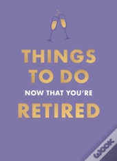 Things To Do Now That You'Re Retired