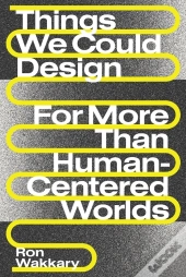 Things We Could Design - For More Than Human-Centered Worlds