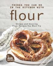 Things You Can Do In The Kitchen With Flour