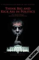 Think Big And Kick Ass In Politics