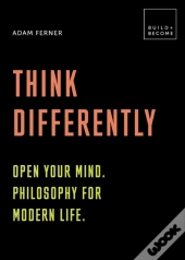Think Differently: Open Your Mind. Philosophy For Modern Life