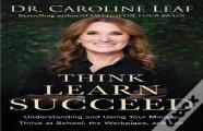 Think, Learn, Succeed Â€“ Understanding And Using Your Mind To Thrive At School, The Workplace, And Life