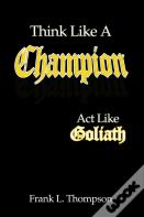 Think Like A Champion - Act Like Goliath