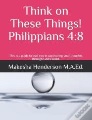 Think On These Things!