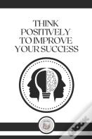 Think Positively To Improve Your Success