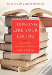 Thinking Like Your Editor - How To Write Serious Nonfiction And Get It Published