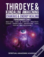 Third Eye & Kundalini Awakening + Chakras & Energy Healing For Beginners (2 In 1)