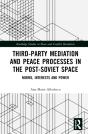Third-Party Mediation And Peace Processes In The Post-Soviet Space - Preview