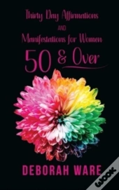 Thirty Day Affirmations And Manifestations For Women 50 & Over