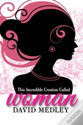 This Incredible Creation Called Woman