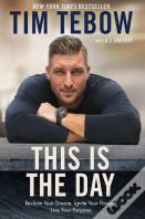 This Is The Day: Reclaim Your Dream. Ignite Your Passion. Live Your Purpose.