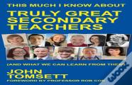 This Much I Know About Truly Great Secondary Teachers