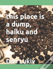 This Place Is A Dump, Haiku And Senryu