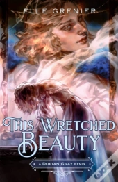 This Wretched Beauty: A Dorian Gray Remix