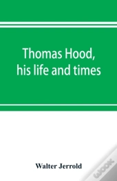 Thomas Hood, His Life And Times