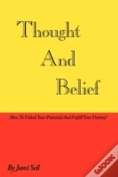 Thought And Belief: How To Unlock Your P