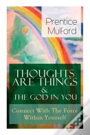 Thoughts Are Things & The God In You - Connect With The Force Within Yourself