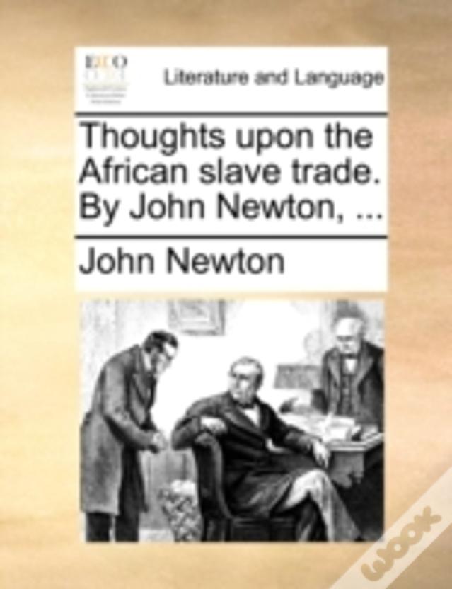 Thoughts Upon The African Slave Trade. By John Newton, ...
