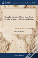 Thoughts Upon The African Slave Trade. By John Newton, ... The Second Edition