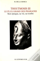 Thoutmosis Iii, Le Plus Grand Des Pharaons : Son Époque, Sa Vie, Sa Tombe