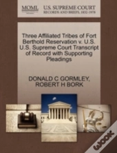 Three Affiliated Tribes Of Fort Berthold Reservation V. U.S. U.S. Supreme Court Transcript Of Record With Supporting Pleadings