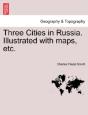 Three Cities In Russia. Illustrated With Maps, Etc. - Preview