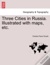 Three Cities In Russia. Illustrated With Maps, Etc.