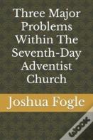 Three Major Problems Within The Seventh-Day Adventist Church