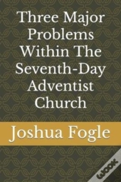 Three Major Problems Within The Seventh-Day Adventist Church