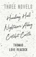 Three Novels - Headlong Hall -Nightmare Abbey-Crotchet Castle