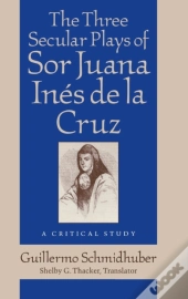 Three Secular Plays Of Sor Juana Ines De La Cruz