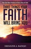 Three Things Your Faith Will Bring You
