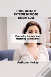 Three Weeks In Extreme Hypnosis Weight Loss
