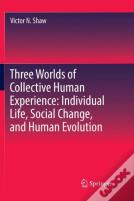 Three Worlds Of Collective Human Experience: Individual Life, Social Change, And Human Evolution