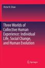 Three Worlds Of Collective Human Experience: Individual Life, Social Change, And Human Evolution - Preview