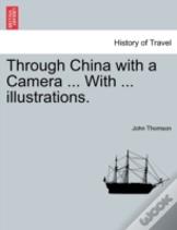 Through China With A Camera ... With ... Illustrations.