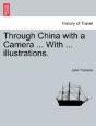Through China With A Camera ... With ... Illustrations. - Preview