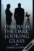 Through The Dark Looking Glass