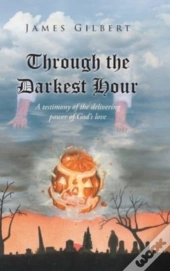 Through The Darkest Hour: A Testimony Of