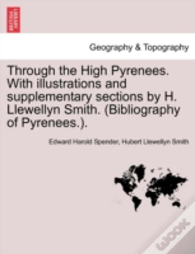Through The High Pyrenees. With Illustrations And Supplementary Sections By H. Llewellyn Smith. (Bibliography Of Pyrenees.).