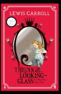 Through The Looking Glass (And What Alice Found There) Annotated
