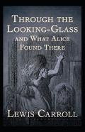 Through The Looking Glass (And What Alice Found There) Annotated
