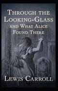 Through The Looking Glass (And What Alice Found There) Annotated